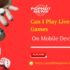 Can I Play Live Casino Games On Mobile Devices?