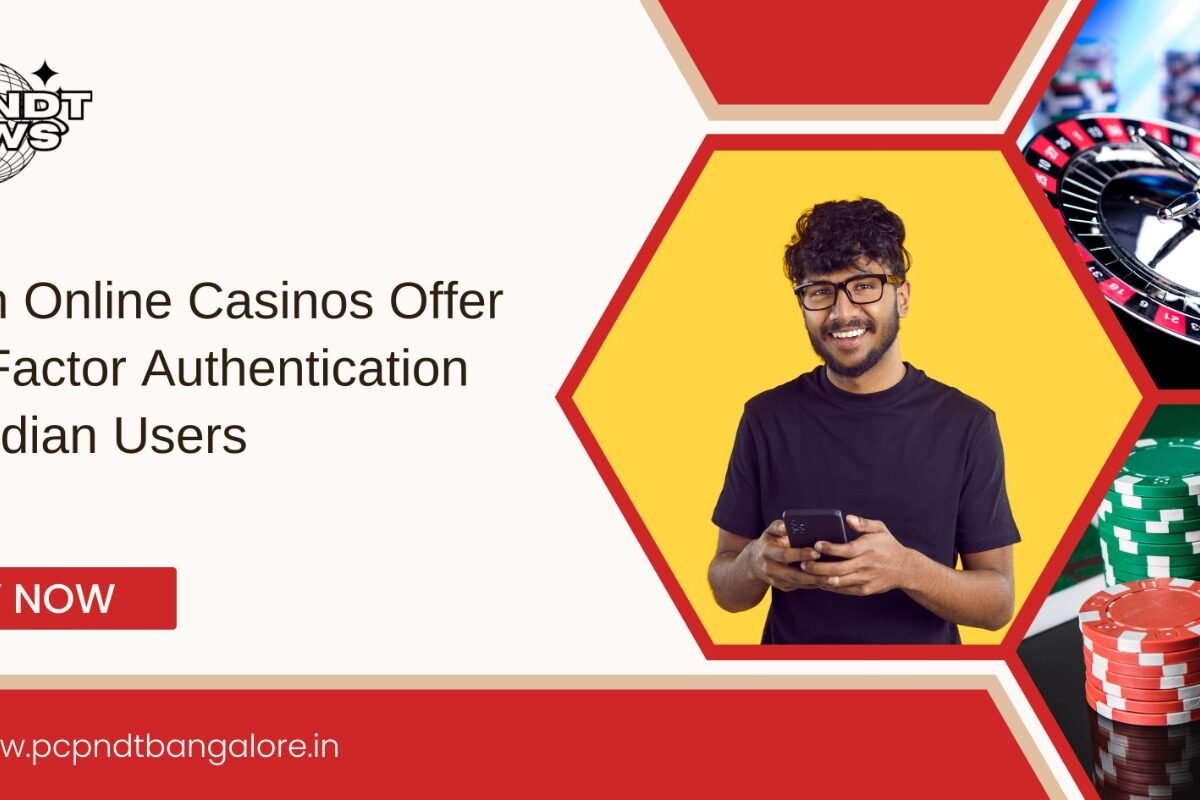 Which Online Casinos Offer Two-Factor Authentication For Indian Users