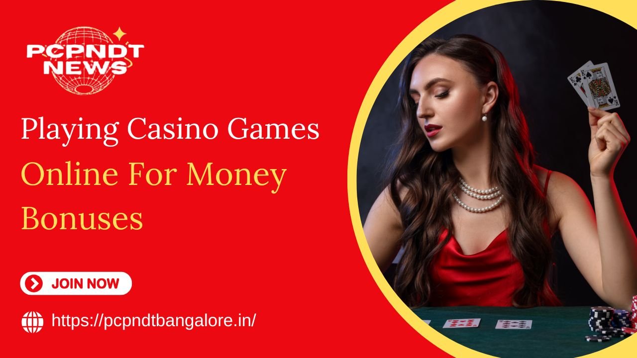 Playing Casino Games Online For Money Bonuses
